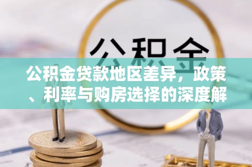 渠县公积金贷款地区差异，政策、利率与购房选择的深度解析