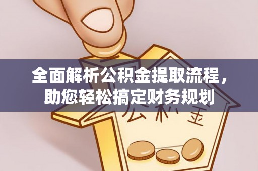 渠县全面解析公积金提取流程，助您轻松搞定财务规划