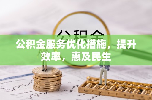 渠县公积金服务优化措施，提升效率，惠及民生