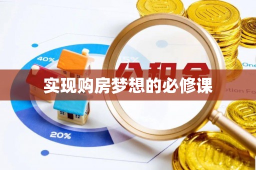 渠县实现购房梦想的必修课