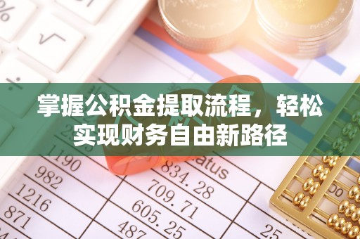 渠县掌握公积金提取流程，轻松实现财务自由新路径