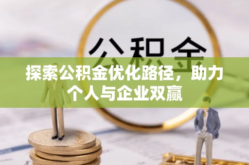 渠县探索公积金优化路径，助力个人与企业双赢