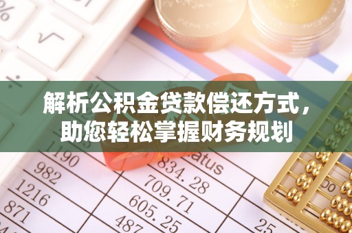 渠县解析公积金贷款偿还方式，助您轻松掌握财务规划