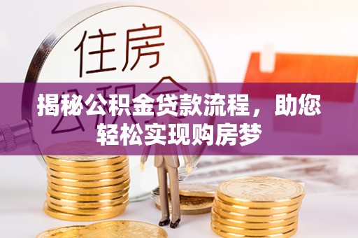 渠县揭秘公积金贷款流程，助您轻松实现购房梦