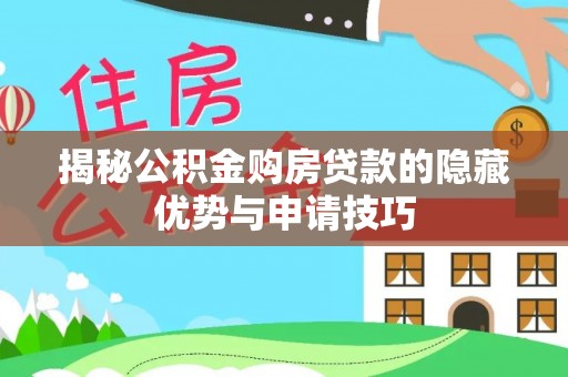 渠县揭秘公积金购房贷款的隐藏优势与申请技巧