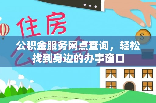 渠县公积金服务网点查询，轻松找到身边的办事窗口